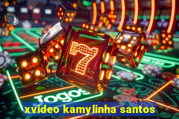 xvideo kamylinha santos